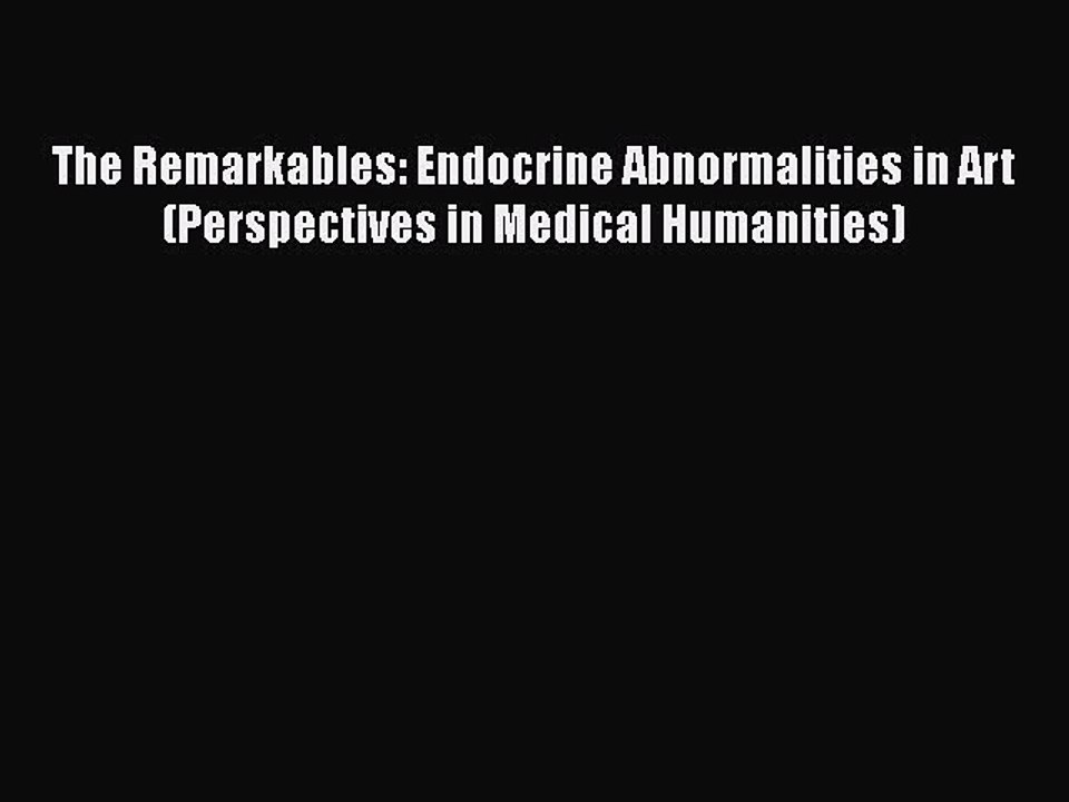 PDF The Remarkables: Endocrine Abnormalities in Art (Perspectives in Medical Humanities) Free