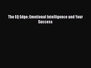 [PDF] The EQ Edge: Emotional Intelligence and Your Success [Read] Full Ebook