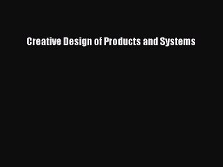 [Read PDF] Creative Design of Products and Systems Download Free