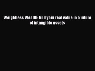 PDF Weightless Wealth: find your real value in a future of intangible assets  Read Online