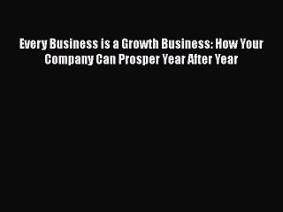 Download Every Business is a Growth Business: How Your Company Can Prosper Year After Year