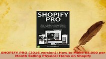 PDF  SHOPIFY PRO 2016 version How to Make 3000 per Month Selling Physical Items on Shopify Read Full Ebook