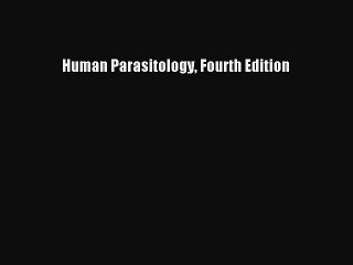Download Human Parasitology Fourth Edition Free Books