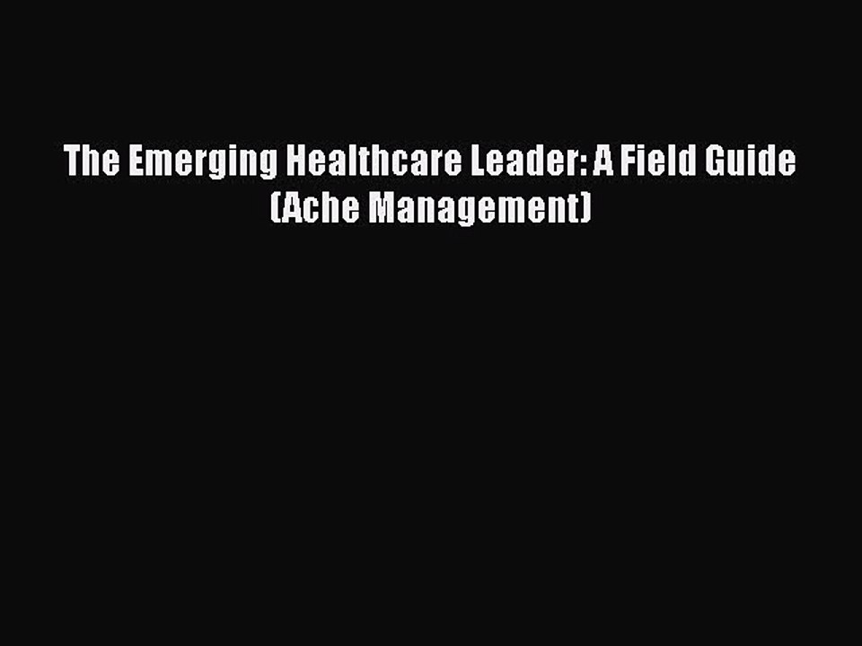 PDF The Emerging Healthcare Leader: A Field Guide (Ache Management) Free Books