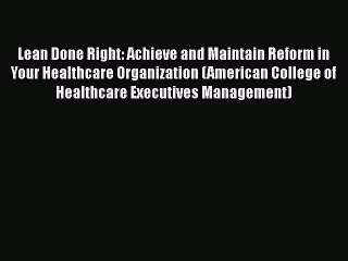 Download Lean Done Right: Achieve and Maintain Reform in Your Healthcare Organization (American