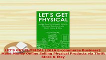 PDF  LETS GET PHYSICAL 2016 Ecommerce Business Make Money Online Selling Physical Products Read Online