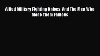 PDF Allied Military Fighting Knives: And The Men Who Made Them Famous  EBook
