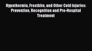 Download Hypothermia Frostbite and Other Cold Injuries: Prevention Recognition and Pre-Hospital