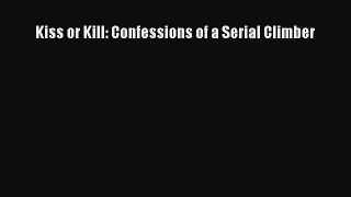 Download Kiss or Kill: Confessions of a Serial Climber Free Books