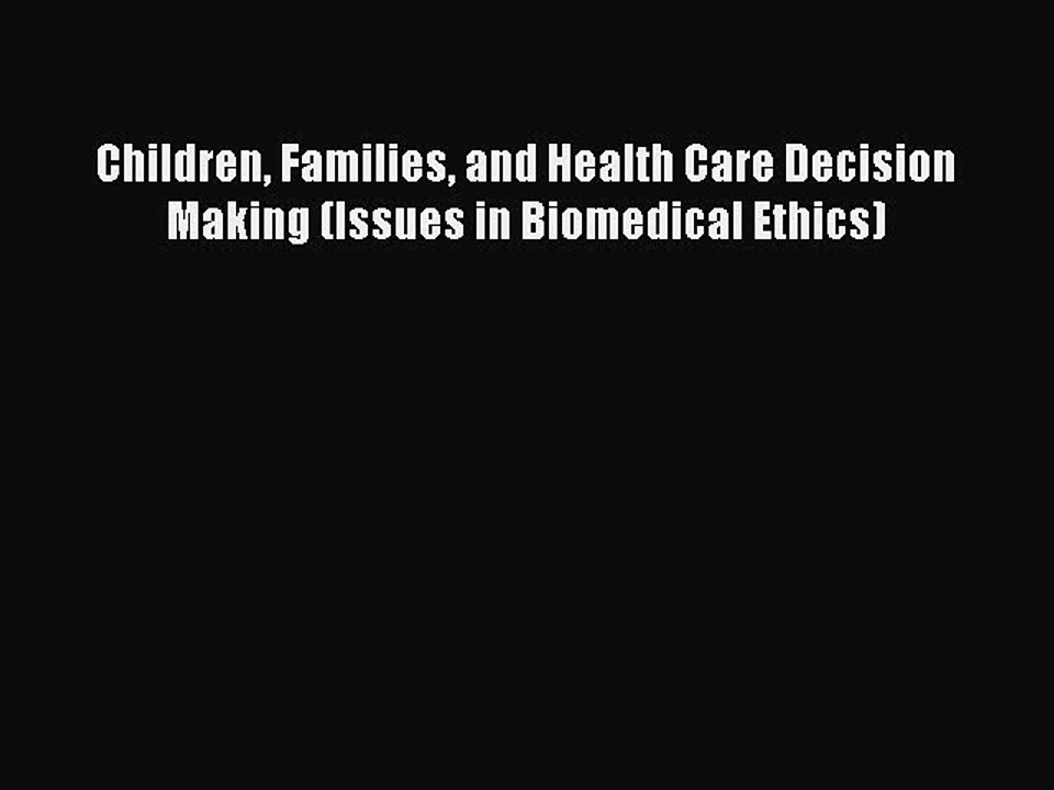 PDF Children Families and Health Care Decision Making (Issues in Biomedical Ethics) Free Books