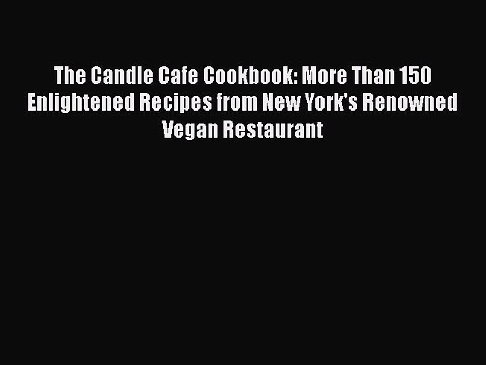 PDF The Candle Cafe Cookbook: More Than 150 Enlightened Recipes from New York's Renowned Vegan