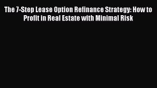 [Read book] The 7-Step Lease Option Refinance Strategy: How to Profit in Real Estate with Minimal