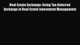 [Read book] Real Estate Exchange: Using Tax-Deferred Exchange in Real Estate Investment Management