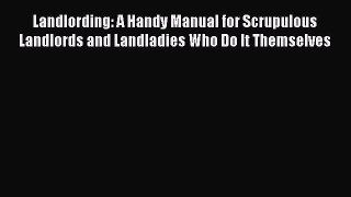 [Read book] Landlording: A Handy Manual for Scrupulous Landlords and Landladies Who Do It Themselves