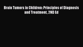 Read Brain Tumors in Children: Principles of Diagnosis and Treatment 2ND Ed Ebook Free