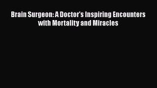 Read Brain Surgeon: A Doctor's Inspiring Encounters with Mortality and Miracles Ebook Free