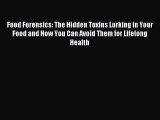 Read Food Forensics: The Hidden Toxins Lurking in Your Food and How You Can Avoid Them for