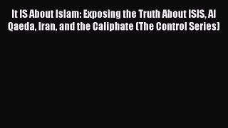 Read It IS About Islam: Exposing the Truth About ISIS Al Qaeda Iran and the Caliphate (The