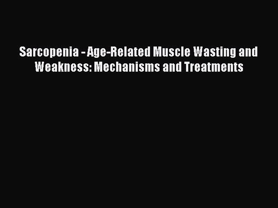 Download Sarcopenia - Age-Related Muscle Wasting and Weakness: Mechanisms and Treatments Free