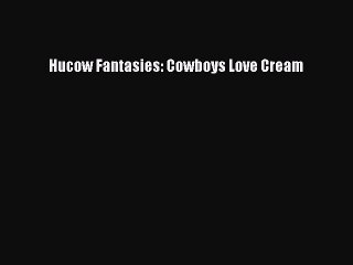 [Read PDF] Hucow Fantasies: Cowboys Love Cream Ebook Online