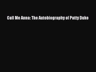 Download Call Me Anna: The Autobiography of Patty Duke  Read Online