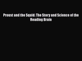 PDF Proust and the Squid: The Story and Science of the Reading Brain  EBook