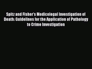 Download Spitz and Fisher's Medicolegal Investigation of Death: Guidelines for the Application