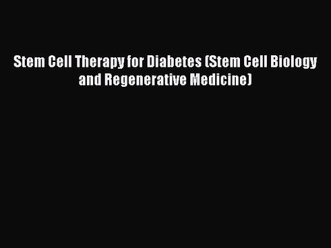 PDF Stem Cell Therapy for Diabetes (Stem Cell Biology and Regenerative Medicine) Free Books