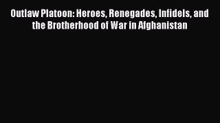 PDF Outlaw Platoon: Heroes Renegades Infidels and the Brotherhood of War in Afghanistan  EBook