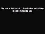 Read The Soul of Wellness: A 12 Step Method for Healing : Mind Body Heart & Soul PDF Online