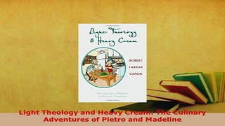 PDF  Light Theology and Heavy Cream The Culinary Adventures of Pietro and Madeline Ebook