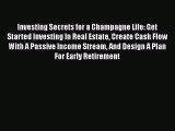 [Read book] Investing Secrets for a Champagne Life: Get Started Investing In Real Estate Create