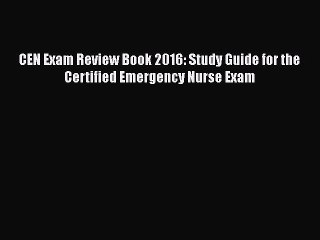 Download CEN Exam Review Book 2016: Study Guide for the Certified Emergency Nurse Exam  Read