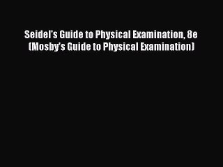 Download Seidel's Guide to Physical Examination 8e (Mosby's Guide to Physical Examination)