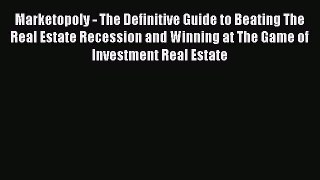 [Read book] Marketopoly - The Definitive Guide to Beating The Real Estate Recession and Winning