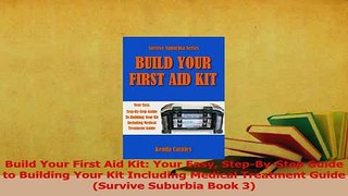 Read  Build Your First Aid Kit Your Easy StepByStep Guide to Building Your Kit Including Ebook Free