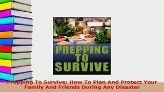 Read  Prepping To Survive How To Plan And Protect Your Family And Friends During Any Disaster Ebook Free