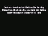 [Read book] The Great American Land Bubble: The Amazing Story of Land-Grabbing Speculations