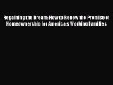 [Read book] Regaining the Dream: How to Renew the Promise of Homeownership for America's Working