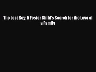 Download The Lost Boy: A Foster Child's Search for the Love of a Family  Read Online