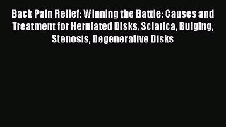 Read Back Pain Relief: Winning the Battle: Causes and Treatment for Herniated Disks Sciatica
