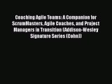 [Read Book] Coaching Agile Teams: A Companion for ScrumMasters Agile Coaches and Project Managers
