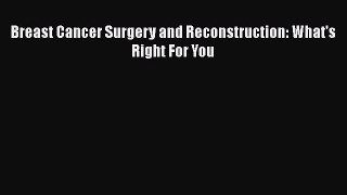 Read Breast Cancer Surgery and Reconstruction: What's Right For You Ebook Online