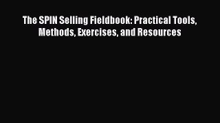 [Read Book] The SPIN Selling Fieldbook: Practical Tools Methods Exercises and Resources Free