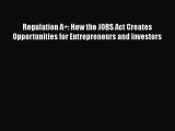 PDF Regulation A+: How the JOBS Act Creates Opportunities for Entrepreneurs and Investors Free