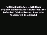Read The ABCs of the ADA: Your Early Childhood Program's Guide to the Americans with Disabilities