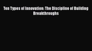 [Read Book] Ten Types of Innovation: The Discipline of Building Breakthroughs  Read Online