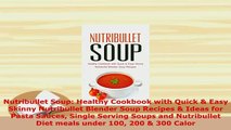 Download  Nutribullet Soup Healthy Cookbook with Quick  Easy Skinny Nutribullet Blender Soup Read Online