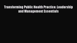 Read Transforming Public Health Practice: Leadership and Management Essentials Ebook Free