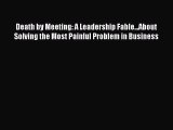 [Read Book] Death by Meeting: A Leadership Fable...About Solving the Most Painful Problem in